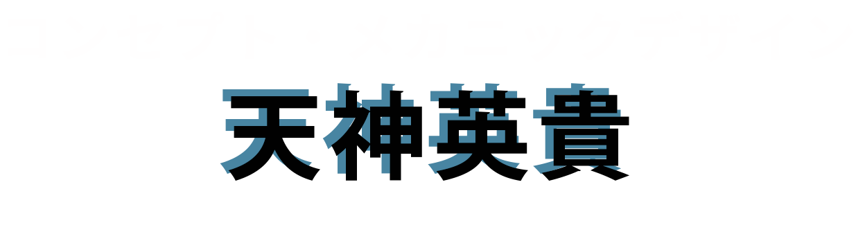 コンセプト・メカニックデザイン：天神英貴